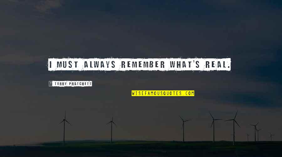 Must Remember Quotes By Terry Pratchett: I must always remember what's real.