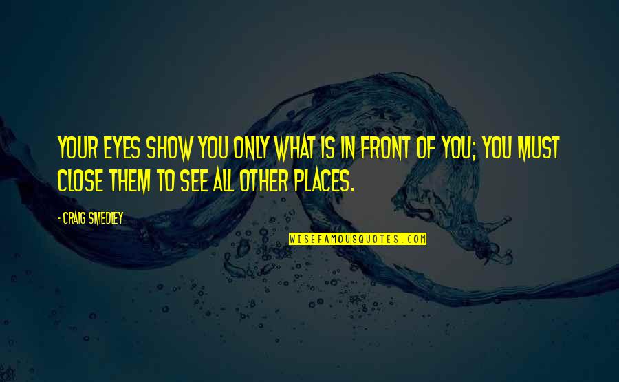 Must See Quotes By Craig Smedley: Your eyes show you only what is in