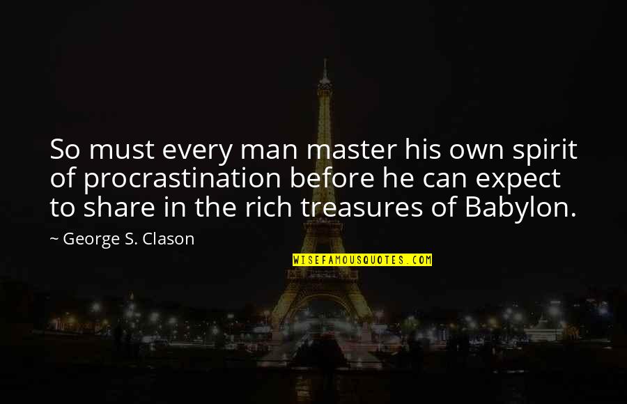 Must Share Quotes By George S. Clason: So must every man master his own spirit