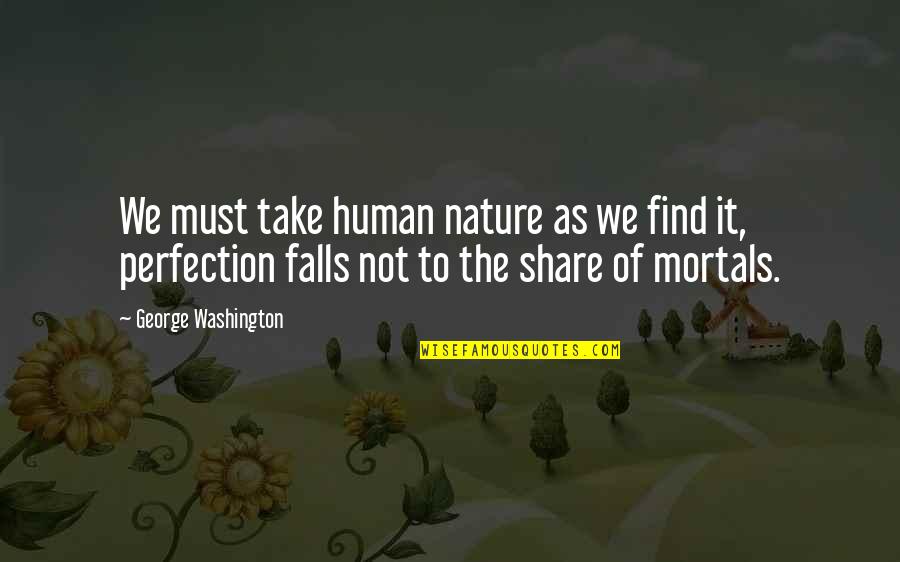 Must Share Quotes By George Washington: We must take human nature as we find