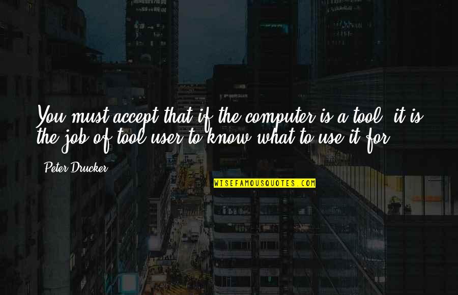 Must Tool Quotes By Peter Drucker: You must accept that if the computer is