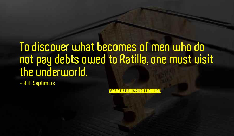 Must Visit Quotes By A.H. Septimius: To discover what becomes of men who do
