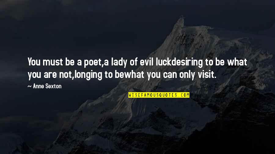 Must Visit Quotes By Anne Sexton: You must be a poet,a lady of evil