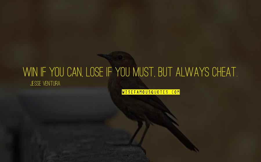 Must Win Quotes By Jesse Ventura: Win if you can, lose if you must, Must Win Quotes By Jesse Ventura: Win if you can, lose if you must,