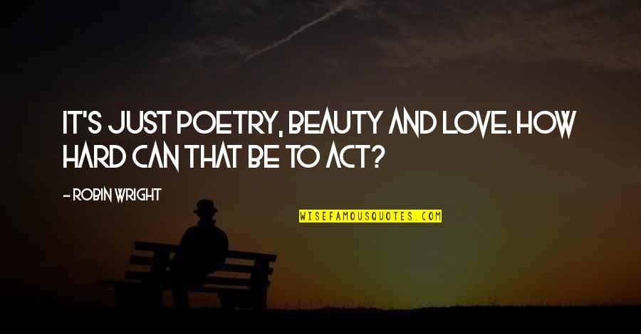 Mustacchia Quotes By Robin Wright: It's just poetry, beauty and love. How hard