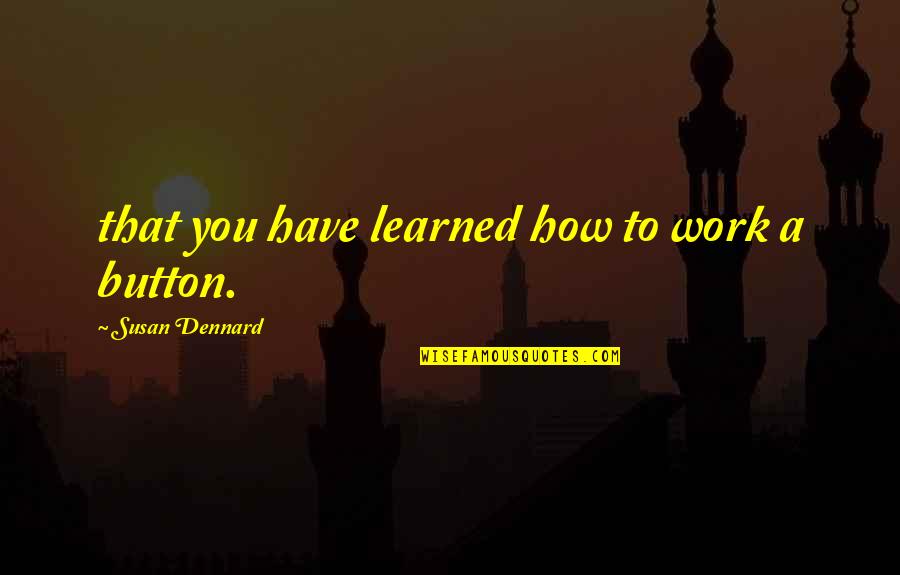 Mustacchia Quotes By Susan Dennard: that you have learned how to work a