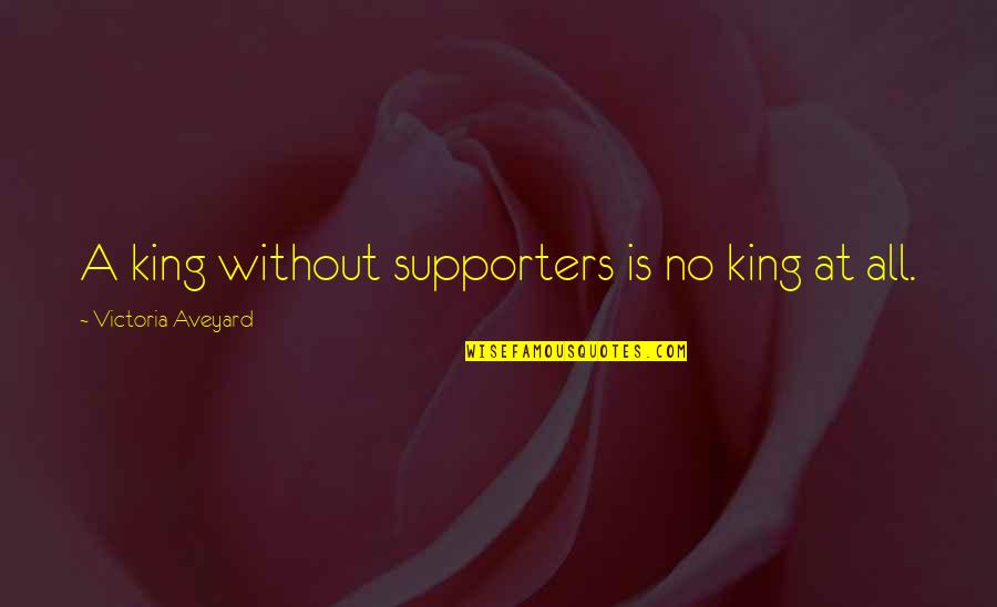 Mustacchio Quotes By Victoria Aveyard: A king without supporters is no king at Mustacchio Quotes By Victoria Aveyard: A king without supporters is no king at