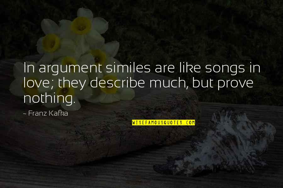 Mustacchios Quotes By Franz Kafka: In argument similes are like songs in love;