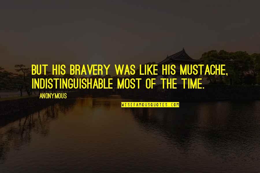 Mustache Quotes By Anonymous: But his bravery was like his mustache, indistinguishable