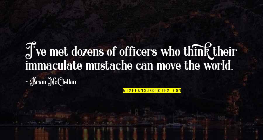 Mustache Quotes By Brian McClellan: I've met dozens of officers who think their