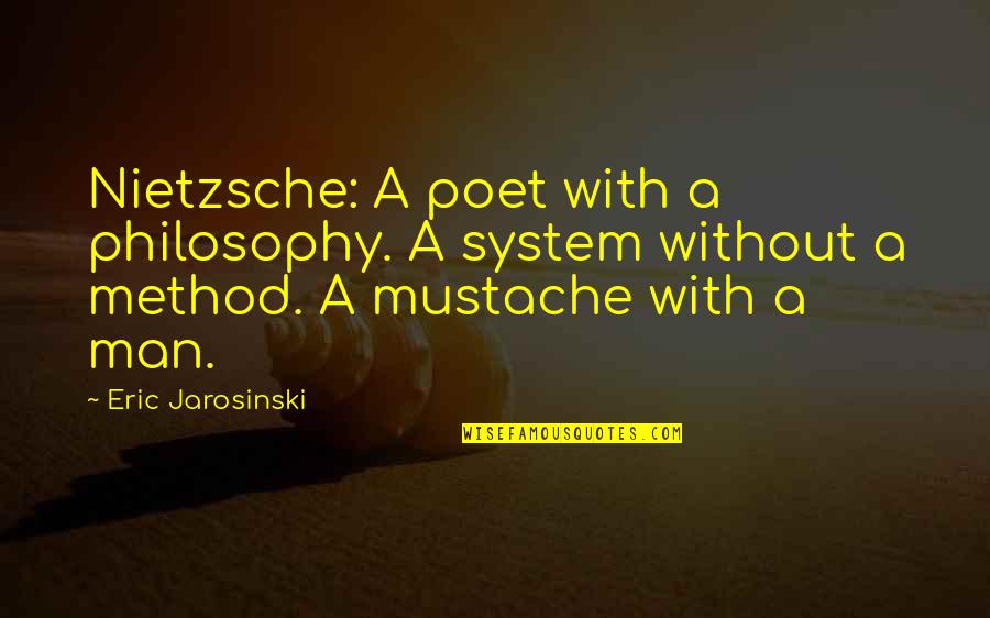 Mustache Quotes By Eric Jarosinski: Nietzsche: A poet with a philosophy. A system