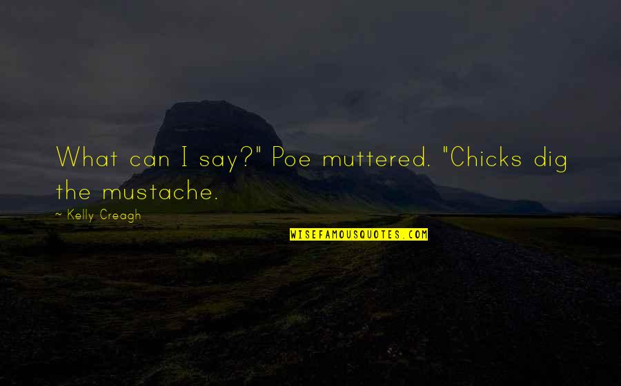 Mustache Quotes By Kelly Creagh: What can I say?" Poe muttered. "Chicks dig