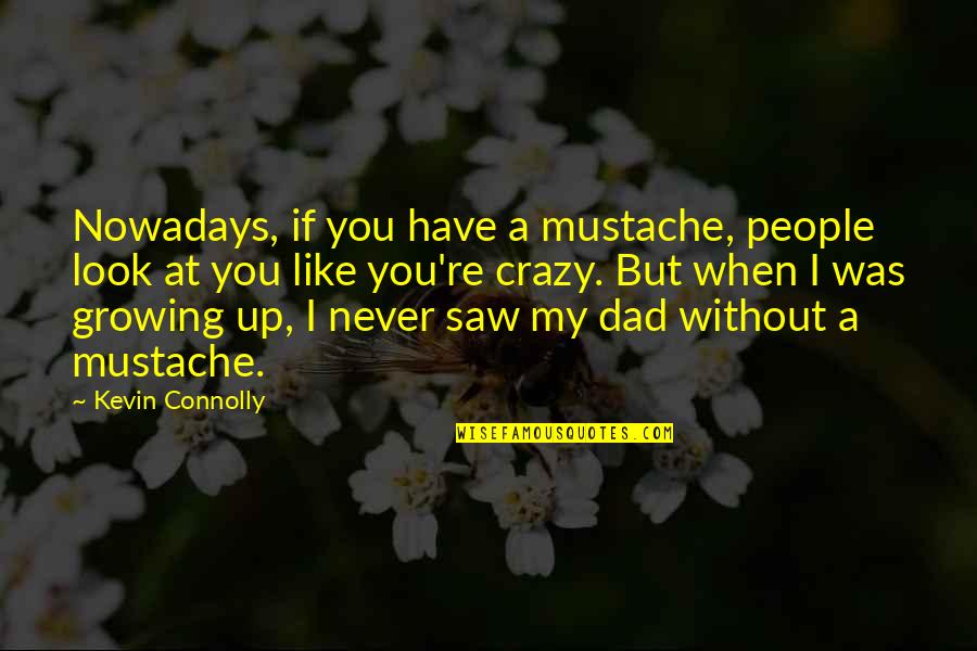 Mustache Quotes By Kevin Connolly: Nowadays, if you have a mustache, people look