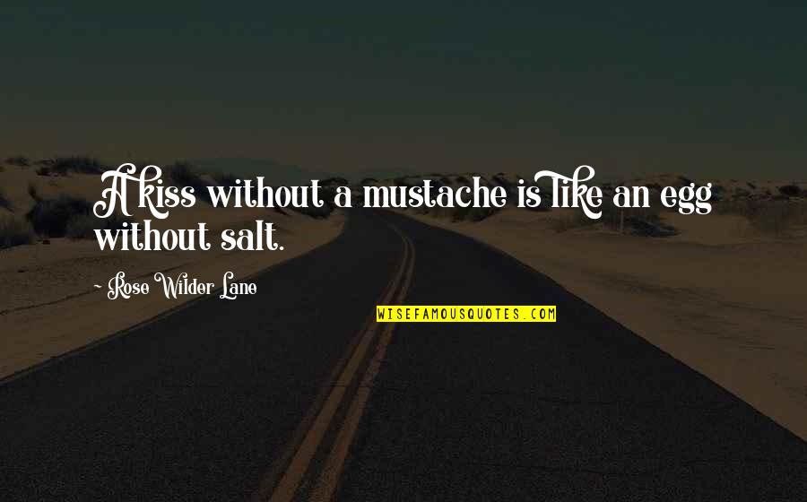 Mustache Quotes By Rose Wilder Lane: A kiss without a mustache is like an