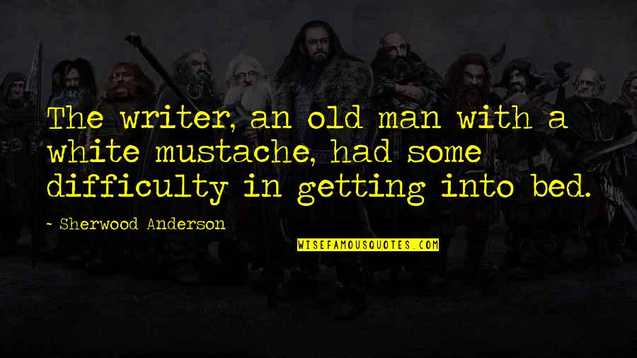Mustache Quotes By Sherwood Anderson: The writer, an old man with a white
