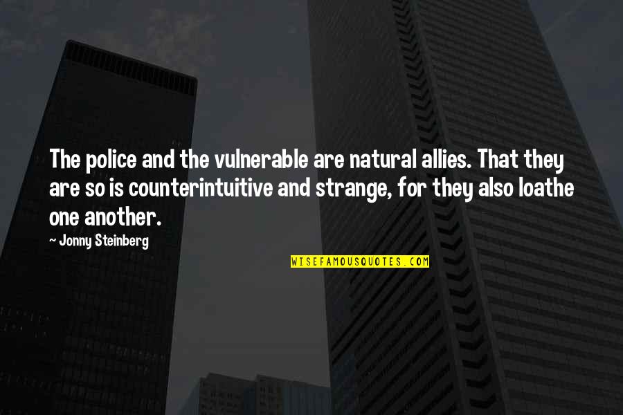 Mustached Bat Quotes By Jonny Steinberg: The police and the vulnerable are natural allies. Mustached Bat Quotes By Jonny Steinberg: The police and the vulnerable are natural allies.