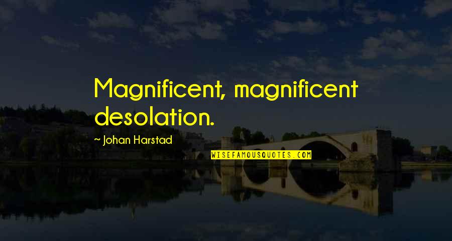 Mustachoied Quotes By Johan Harstad: Magnificent, magnificent desolation.