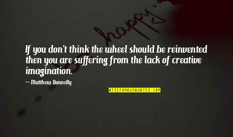 Mustachoied Quotes By Matthew Donnelly: If you don't think the wheel should be