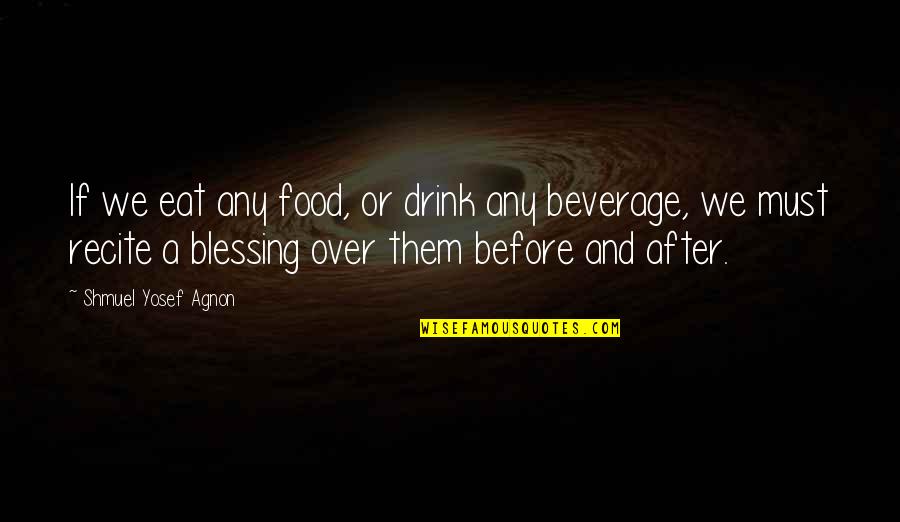 Mustachoied Quotes By Shmuel Yosef Agnon: If we eat any food, or drink any