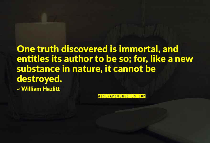 Mustachoied Quotes By William Hazlitt: One truth discovered is immortal, and entitles its