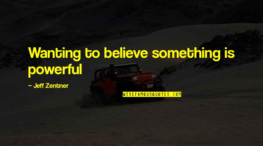Mustafa Akyol Quotes By Jeff Zentner: Wanting to believe something is powerful