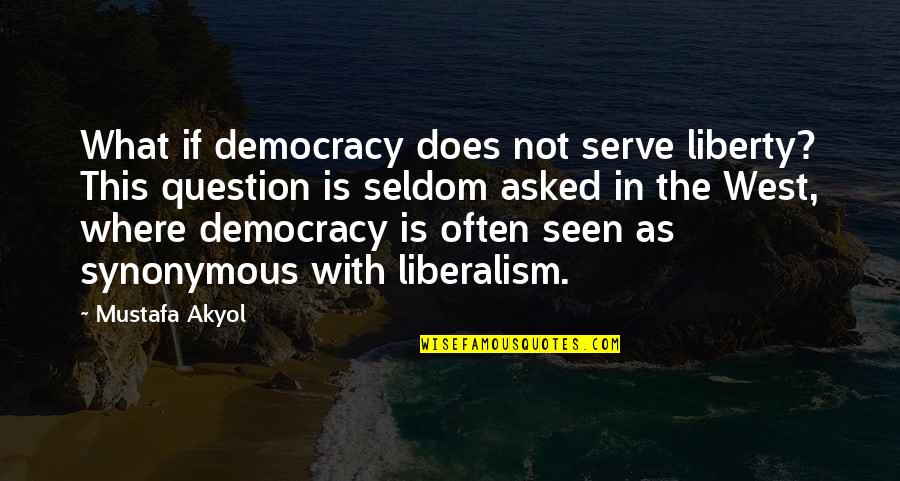 Mustafa Akyol Quotes By Mustafa Akyol: What if democracy does not serve liberty? This