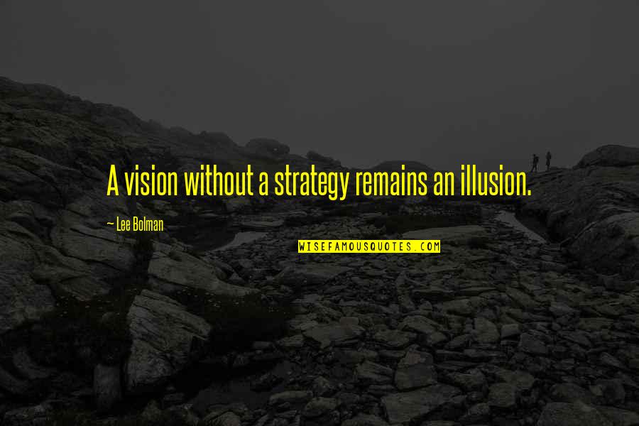 Mustafa Kamil Quotes By Lee Bolman: A vision without a strategy remains an illusion.