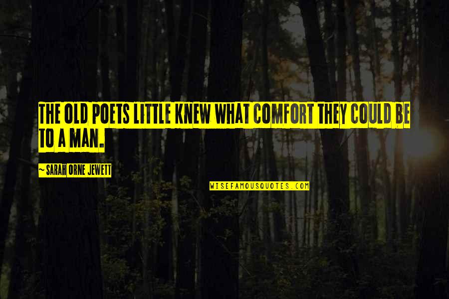 Mustafa Kamil Quotes By Sarah Orne Jewett: The old poets little knew what comfort they