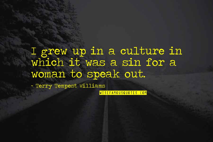 Mustafa Kemal Ataturk Famous Quotes By Terry Tempest Williams: I grew up in a culture in which Mustafa Kemal Ataturk Famous Quotes By Terry Tempest Williams: I grew up in a culture in which