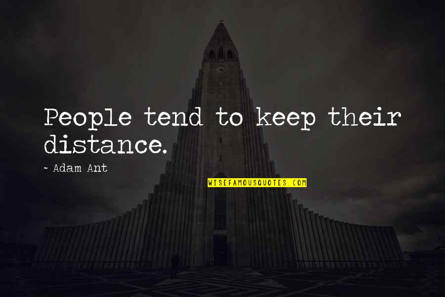 Mustafa Kemal Pasha Quotes By Adam Ant: People tend to keep their distance. Mustafa Kemal Pasha Quotes By Adam Ant: People tend to keep their distance.