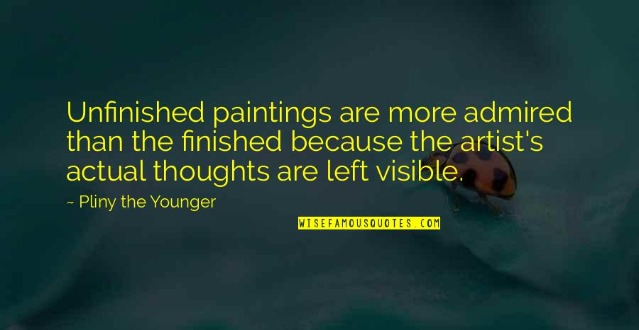 Mustafa Kemal Pasha Quotes By Pliny The Younger: Unfinished paintings are more admired than the finished Mustafa Kemal Pasha Quotes By Pliny The Younger: Unfinished paintings are more admired than the finished