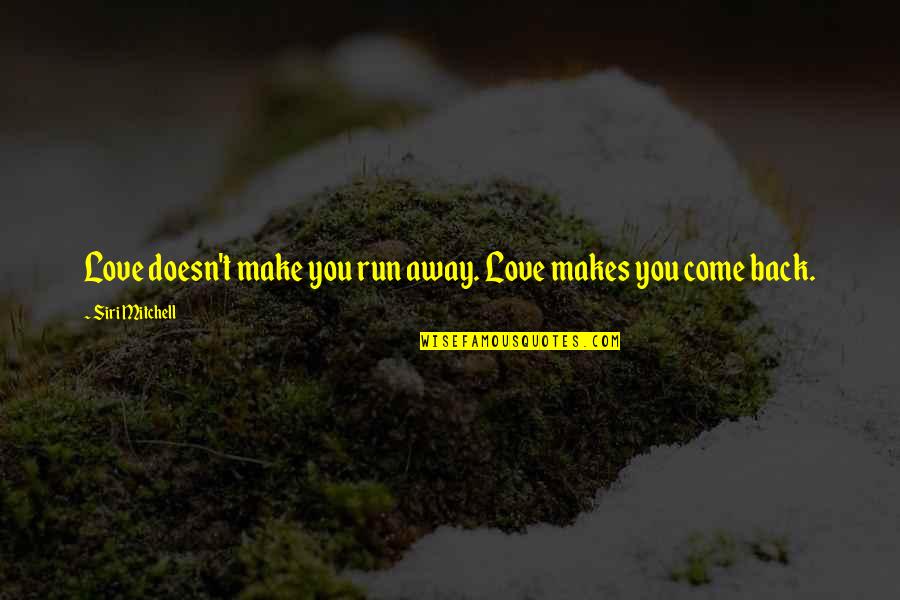Mustafa Kemal Pasha Quotes By Siri Mitchell: Love doesn't make you run away. Love makes Mustafa Kemal Pasha Quotes By Siri Mitchell: Love doesn't make you run away. Love makes