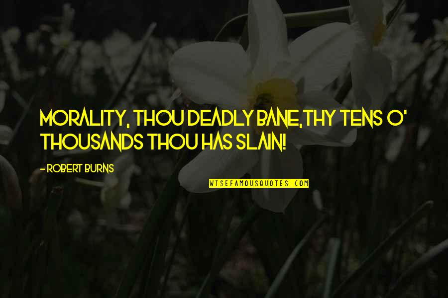 Mustafah Dhada Quotes By Robert Burns: Morality, thou deadly bane,Thy tens o' thousands thou