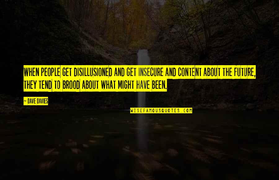 Mustahil Bagi Quotes By Dave Davies: When people get disillusioned and get insecure and Mustahil Bagi Quotes By Dave Davies: When people get disillusioned and get insecure and