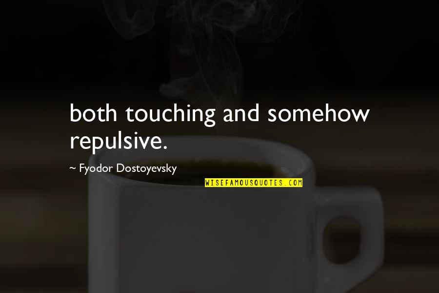 Mustahil Bersifat Quotes By Fyodor Dostoyevsky: both touching and somehow repulsive. Mustahil Bersifat Quotes By Fyodor Dostoyevsky: both touching and somehow repulsive.