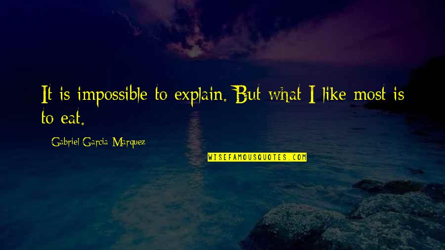 Mustahil Bersifat Quotes By Gabriel Garcia Marquez: It is impossible to explain. But what I Mustahil Bersifat Quotes By Gabriel Garcia Marquez: It is impossible to explain. But what I