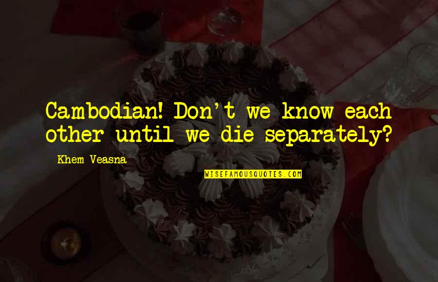 Mustahil Bersifat Quotes By Khem Veasna: Cambodian! Don't we know each other until we
