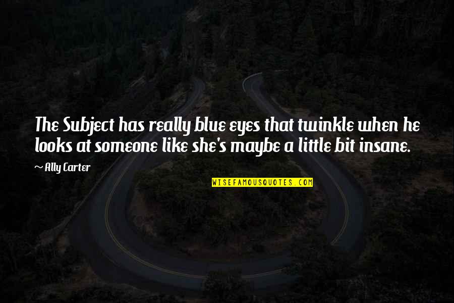 Mustahil Quotes By Ally Carter: The Subject has really blue eyes that twinkle Mustahil Quotes By Ally Carter: The Subject has really blue eyes that twinkle