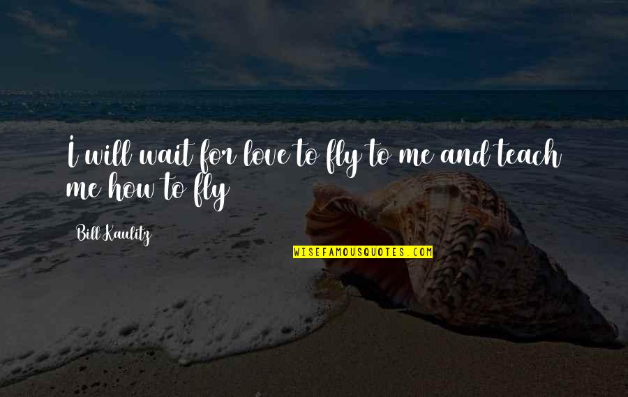 Mustain Pomskies Quotes By Bill Kaulitz: I will wait for love to fly to Mustain Pomskies Quotes By Bill Kaulitz: I will wait for love to fly to