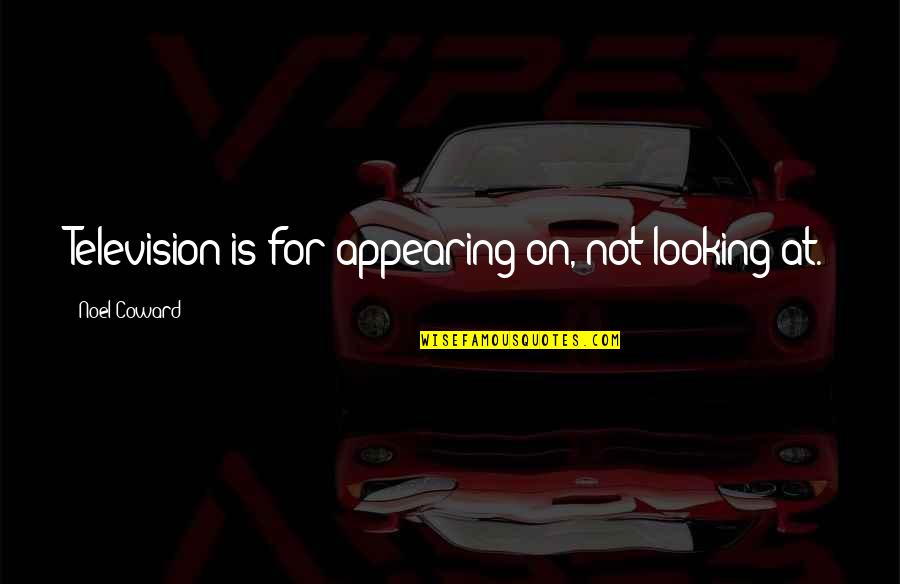 Mustakabali Quotes By Noel Coward: Television is for appearing on, not looking at. Mustakabali Quotes By Noel Coward: Television is for appearing on, not looking at.