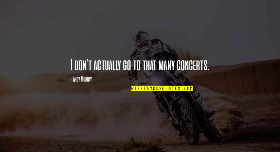Mustalainen Lyrics Quotes By Andy Murray: I don't actually go to that many concerts. Mustalainen Lyrics Quotes By Andy Murray: I don't actually go to that many concerts.