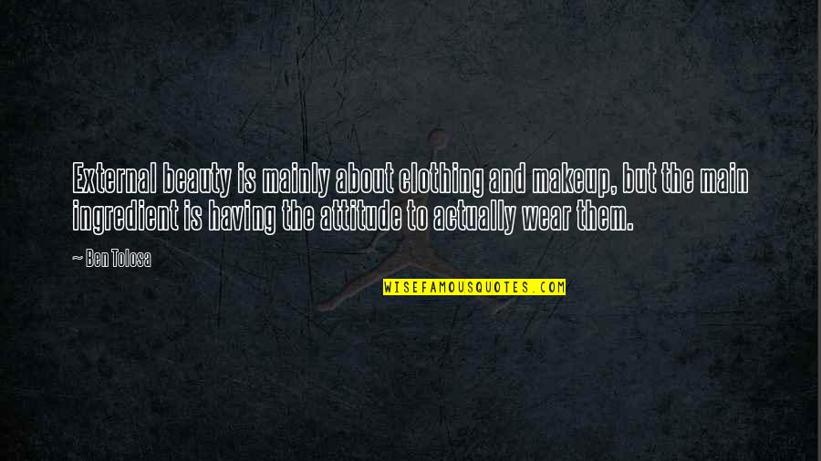 Mustapha Quotes By Ben Tolosa: External beauty is mainly about clothing and makeup, Mustapha Quotes By Ben Tolosa: External beauty is mainly about clothing and makeup,