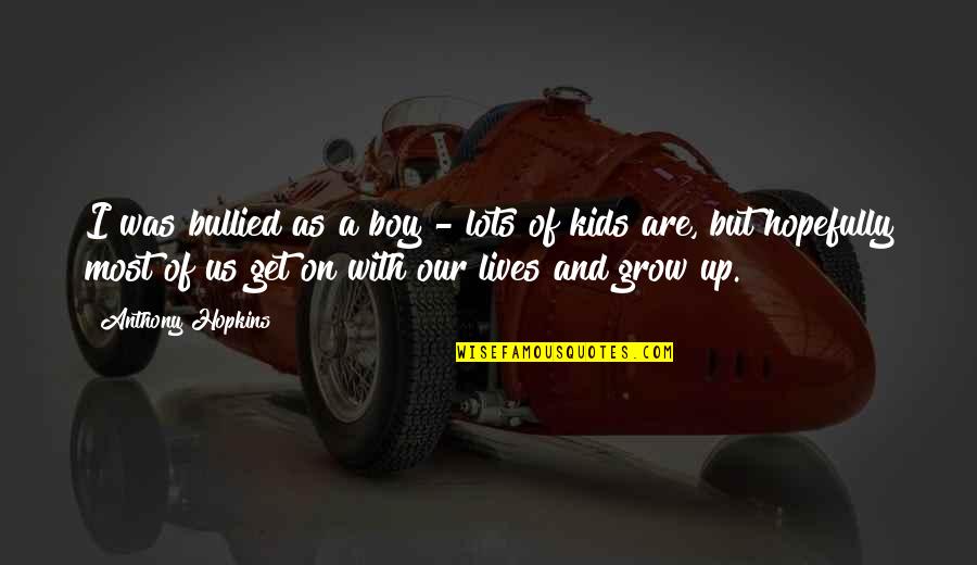 Mustapic Artist Quotes By Anthony Hopkins: I was bullied as a boy - lots