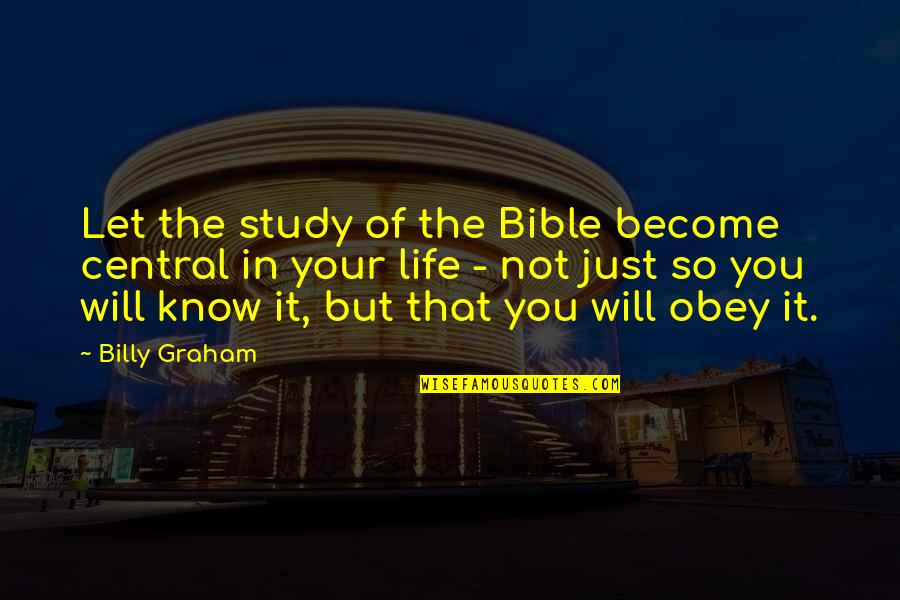 Mustaqeem Siddiqui Quotes By Billy Graham: Let the study of the Bible become central Mustaqeem Siddiqui Quotes By Billy Graham: Let the study of the Bible become central
