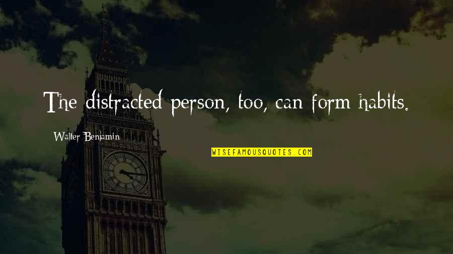Mustaqim Quotes By Walter Benjamin: The distracted person, too, can form habits.