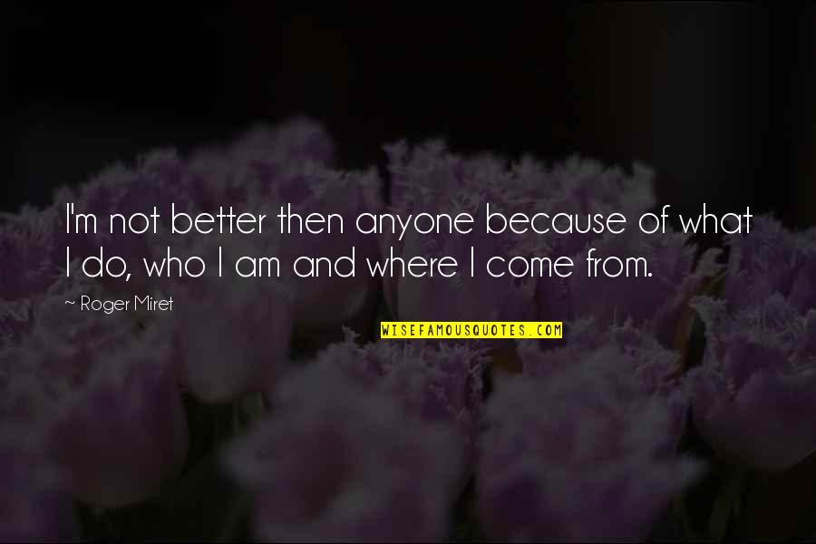 Mustard Gas Ww1 Quotes By Roger Miret: I'm not better then anyone because of what