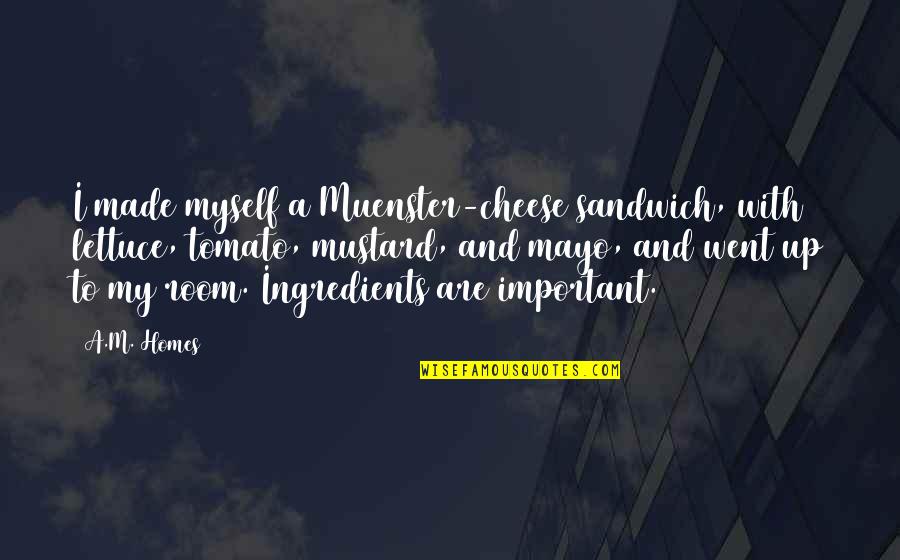Mustard Quotes By A.M. Homes: I made myself a Muenster-cheese sandwich, with lettuce,