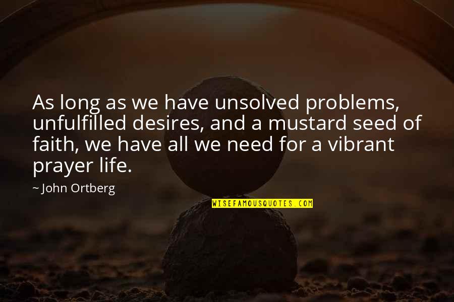 Mustard Quotes By John Ortberg: As long as we have unsolved problems, unfulfilled