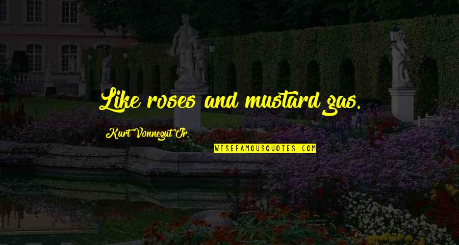 Mustard Quotes By Kurt Vonnegut Jr.: Like roses and mustard gas.