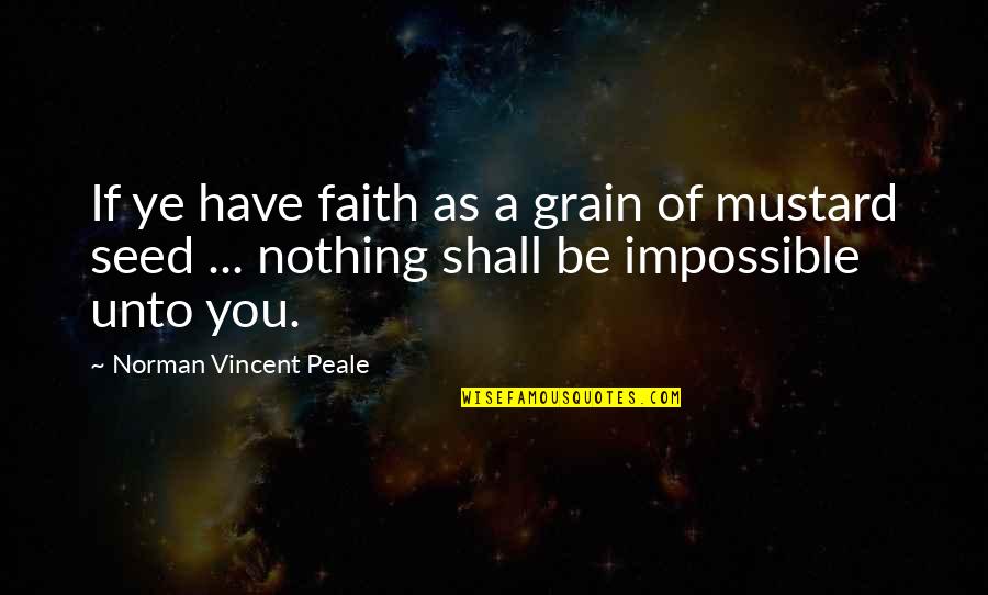 Mustard Seed Faith Quotes By Norman Vincent Peale: If ye have faith as a grain of
